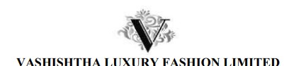 VASHISHTHA LUXURY FASHION LIMITED