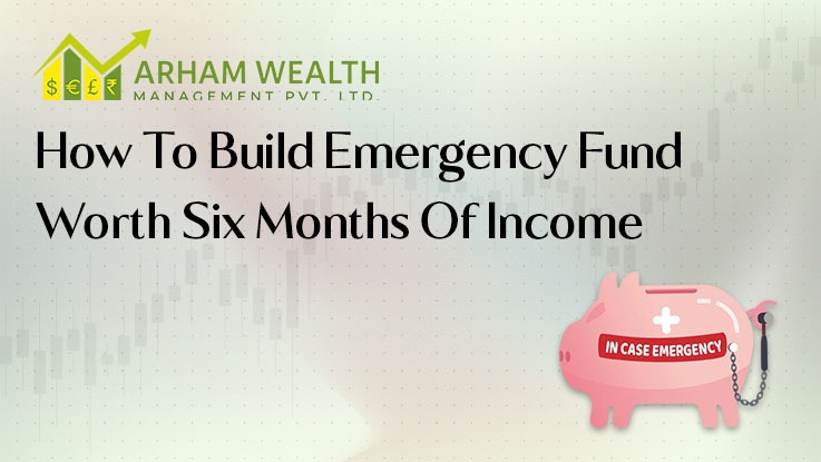 How To Build Emergency Fund With Worth Six Month  Of  Icome
